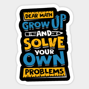 Dear Math Grow Up And Solve Your Own Problems Sticker